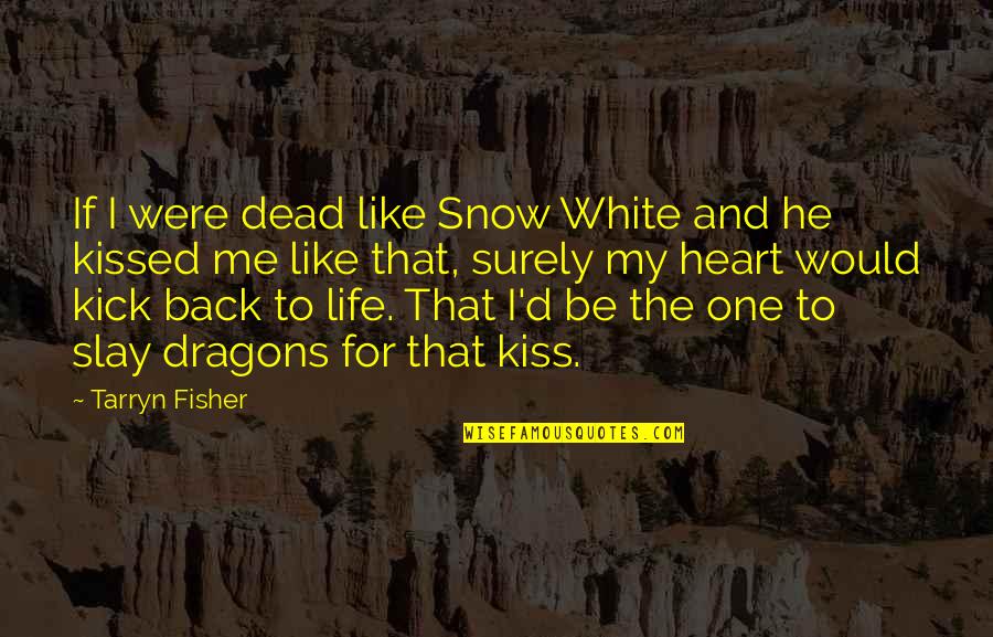 The One For Me Quotes By Tarryn Fisher: If I were dead like Snow White and
