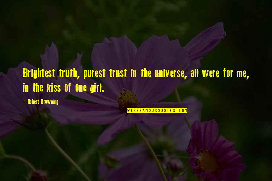 The One Girl Quotes By Robert Browning: Brightest truth, purest trust in the universe, all