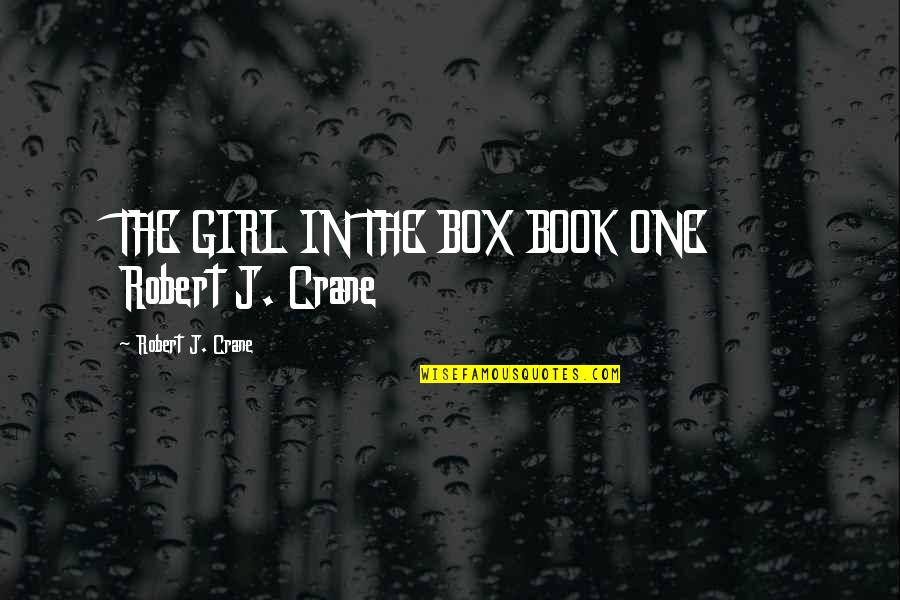 The One Girl Quotes By Robert J. Crane: THE GIRL IN THE BOX BOOK ONE Robert