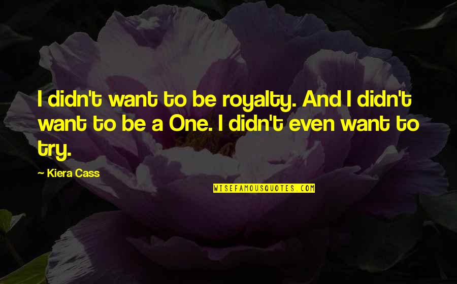 The One Kiera Quotes By Kiera Cass: I didn't want to be royalty. And I
