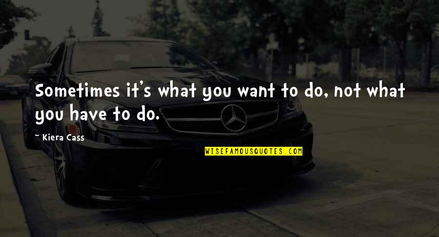 The One Kiera Quotes By Kiera Cass: Sometimes it's what you want to do, not