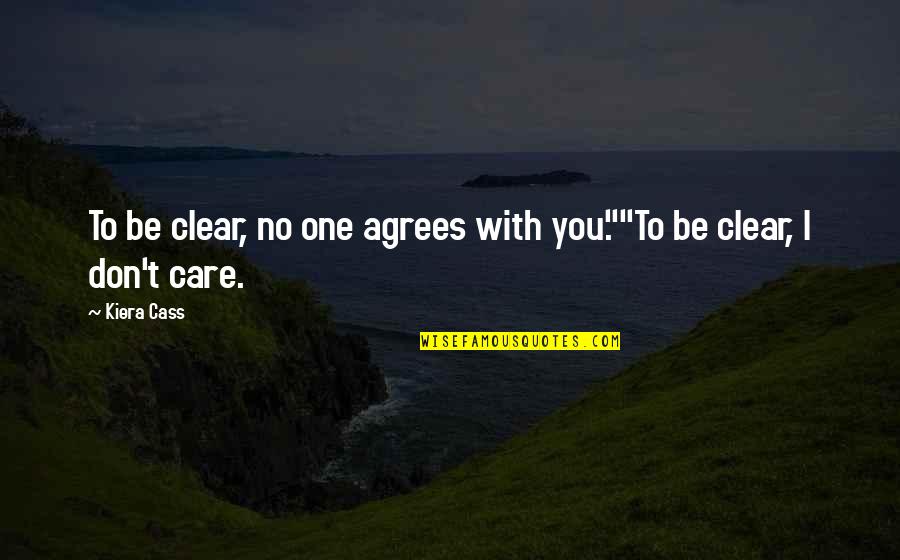 The One Kiera Quotes By Kiera Cass: To be clear, no one agrees with you.""To