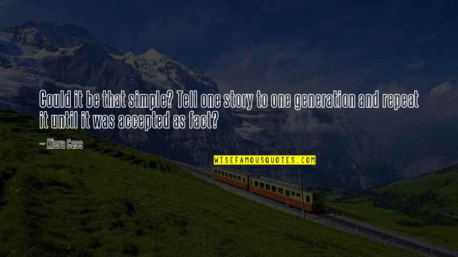 The One Kiera Quotes By Kiera Cass: Could it be that simple? Tell one story The One Kiera Quotes By Kiera Cass: Could it be that simple? Tell one story