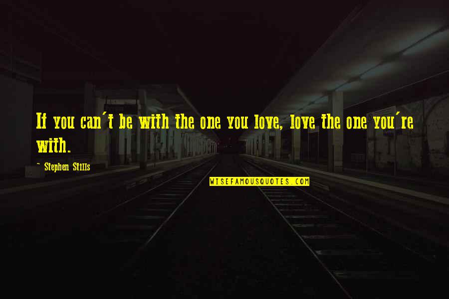 The One Love Quotes By Stephen Stills: If you can't be with the one you