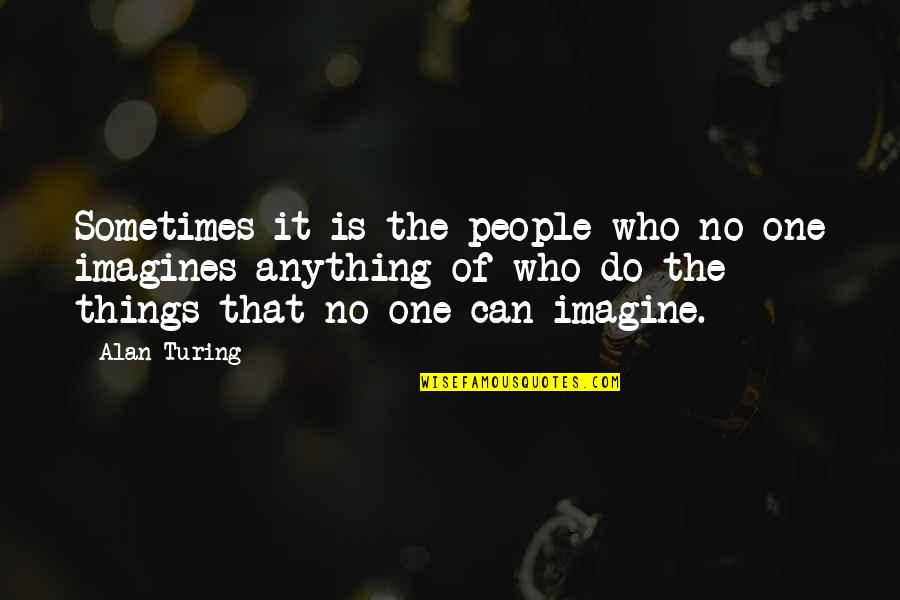The One Movie Quotes By Alan Turing: Sometimes it is the people who no one The One Movie Quotes By Alan Turing: Sometimes it is the people who no one