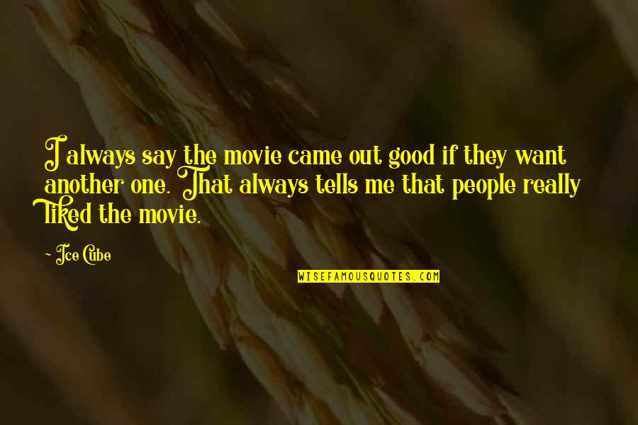 The One Movie Quotes By Ice Cube: I always say the movie came out good The One Movie Quotes By Ice Cube: I always say the movie came out good