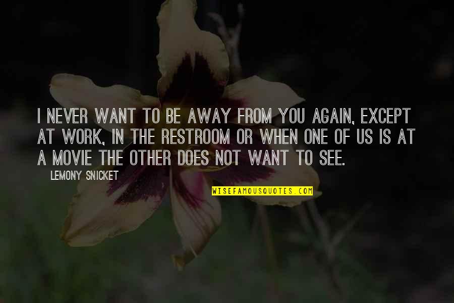 The One Movie Quotes By Lemony Snicket: I never want to be away from you The One Movie Quotes By Lemony Snicket: I never want to be away from you