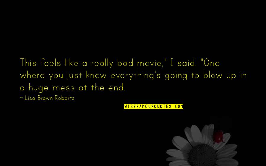 The One Movie Quotes By Lisa Brown Roberts: This feels like a really bad movie," I The One Movie Quotes By Lisa Brown Roberts: This feels like a really bad movie," I