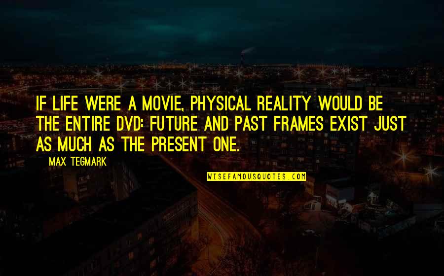 The One Movie Quotes By Max Tegmark: If life were a movie, physical reality would The One Movie Quotes By Max Tegmark: If life were a movie, physical reality would