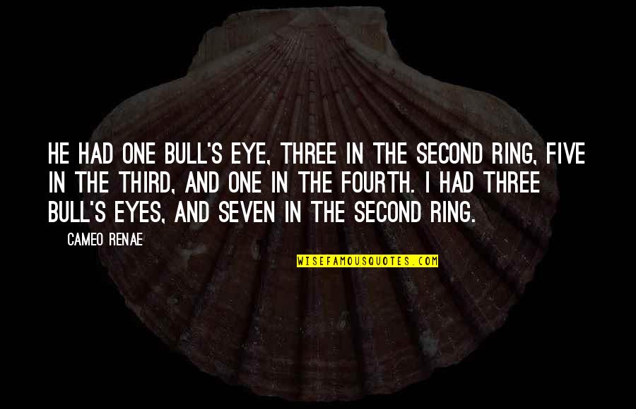 The One Ring Quotes By Cameo Renae: He had one bull's eye, three in the