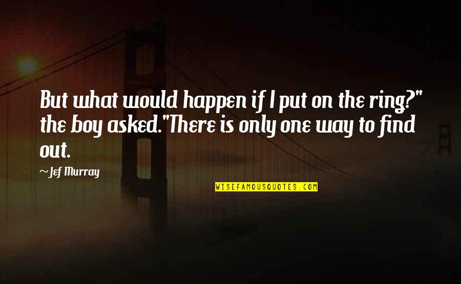 The One Ring Quotes By Jef Murray: But what would happen if I put on