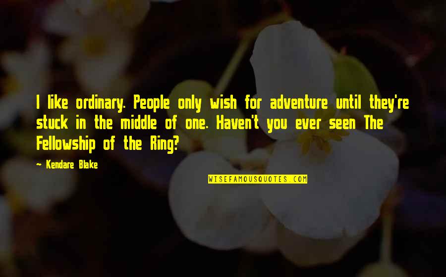 The One Ring Quotes By Kendare Blake: I like ordinary. People only wish for adventure