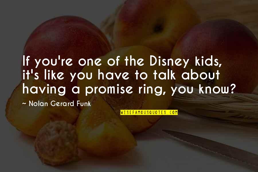 The One Ring Quotes By Nolan Gerard Funk: If you're one of the Disney kids, it's