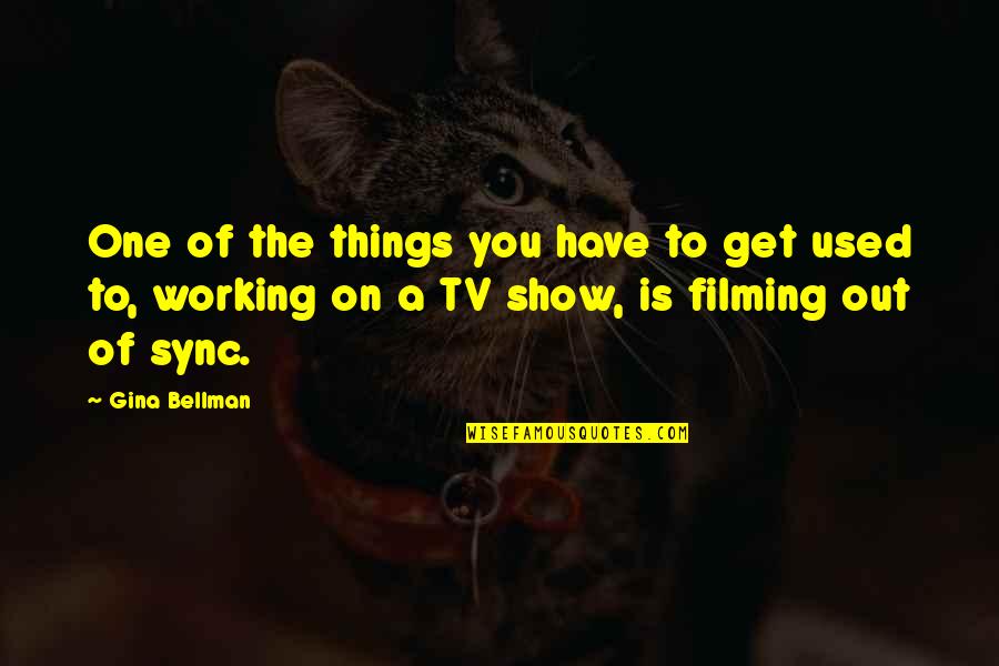 The One Show Quotes By Gina Bellman: One of the things you have to get The One Show Quotes By Gina Bellman: One of the things you have to get