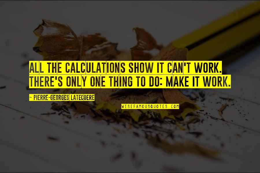 The One Show Quotes By Pierre-Georges Latecoere: All the calculations show it can't work. There's The One Show Quotes By Pierre-Georges Latecoere: All the calculations show it can't work. There's