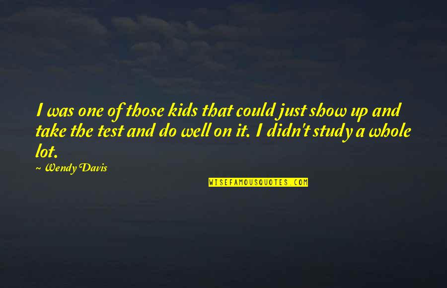 The One Show Quotes By Wendy Davis: I was one of those kids that could The One Show Quotes By Wendy Davis: I was one of those kids that could