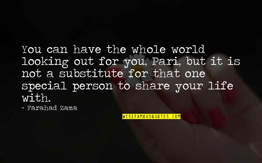 The One Special Person Quotes By Farahad Zama: You can have the whole world looking out