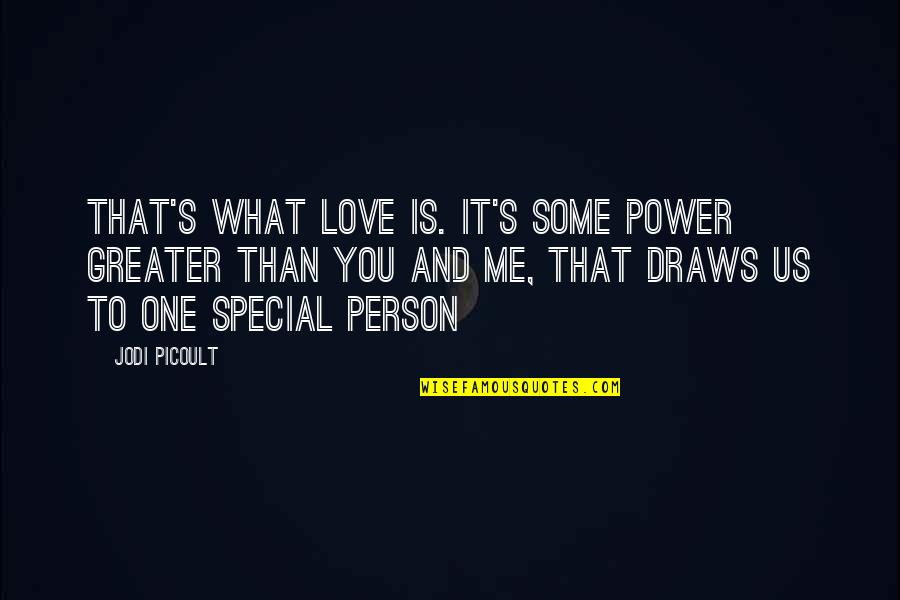 The One Special Person Quotes By Jodi Picoult: That's what love is. It's some power greater