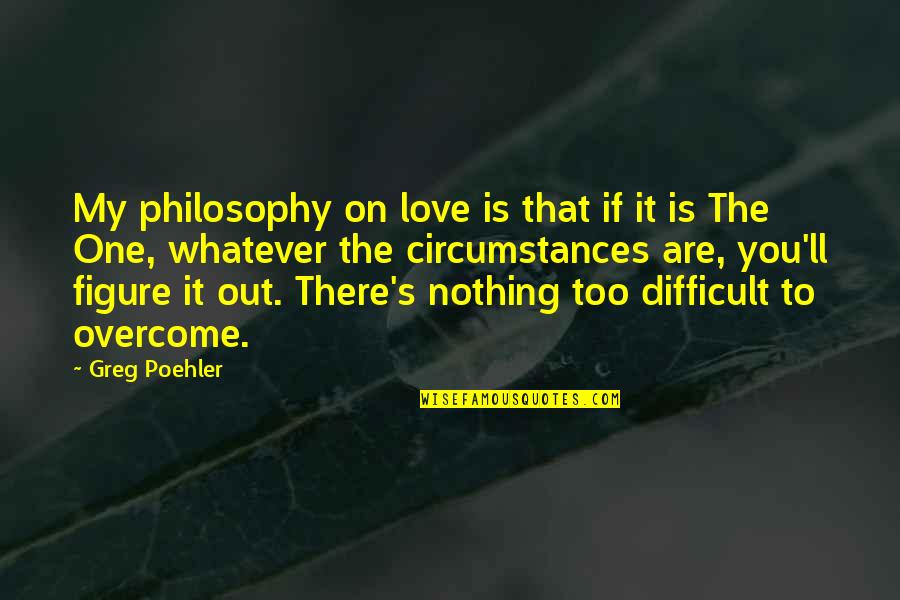 The One That You Love Quotes By Greg Poehler: My philosophy on love is that if it