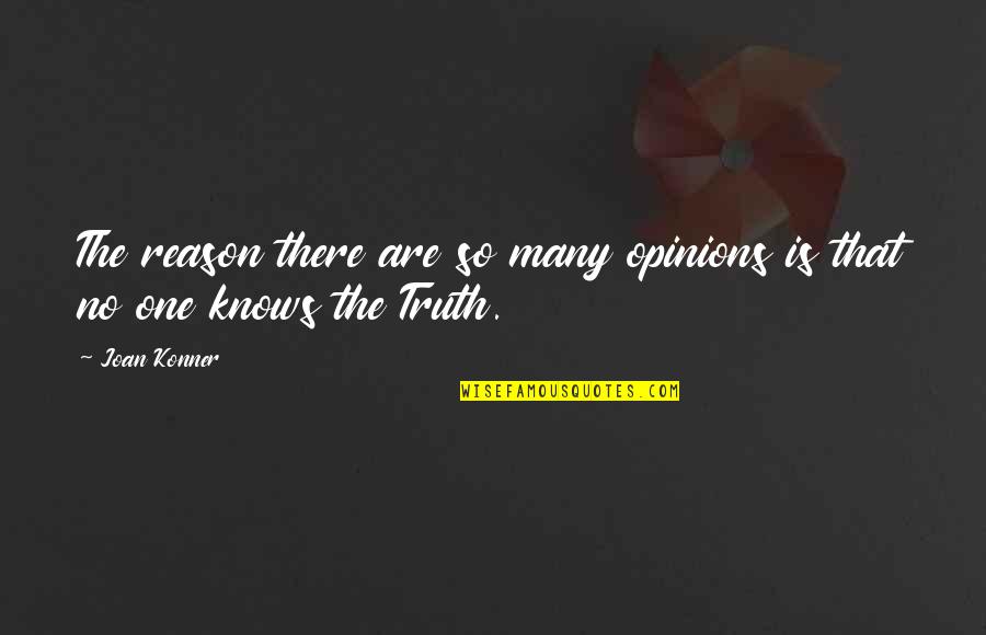 The One Truth Quotes By Joan Konner: The reason there are so many opinions is