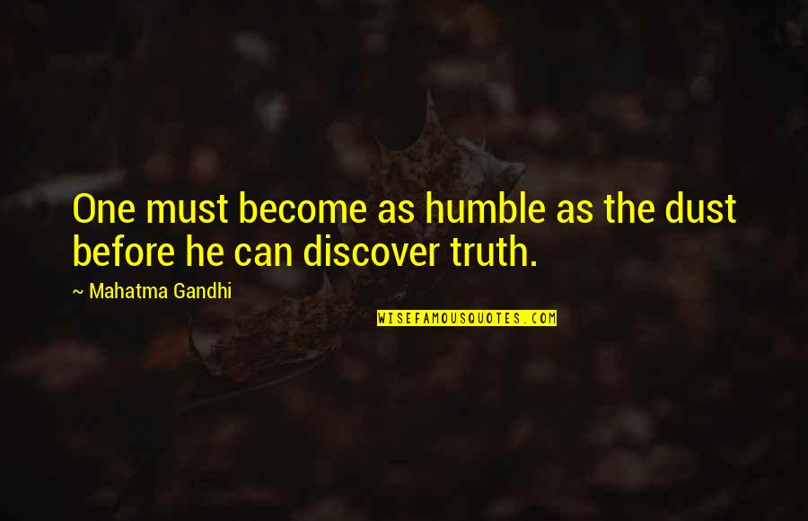 The One Truth Quotes By Mahatma Gandhi: One must become as humble as the dust