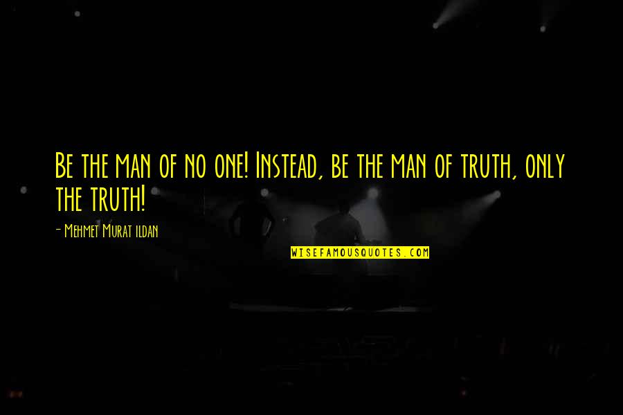 The One Truth Quotes By Mehmet Murat Ildan: Be the man of no one! Instead, be
