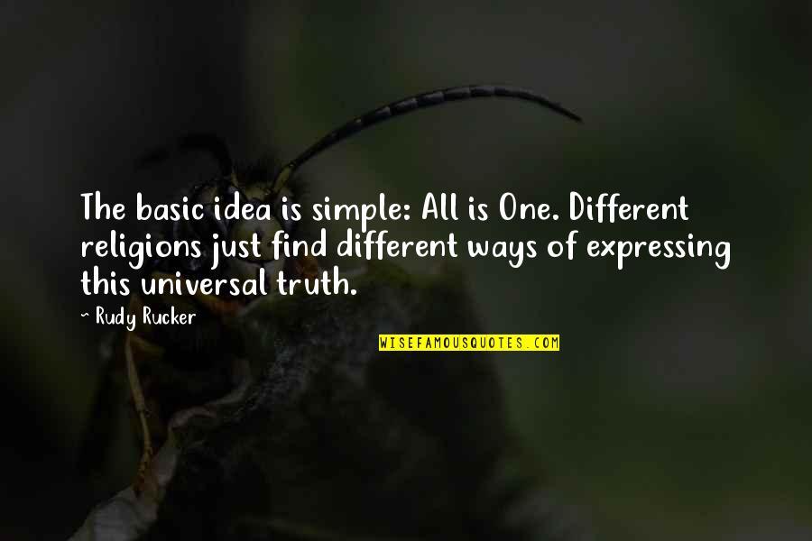 The One Truth Quotes By Rudy Rucker: The basic idea is simple: All is One.