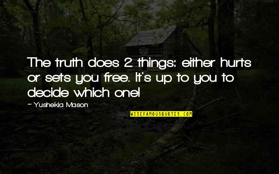 The One Truth Quotes By Yushekia Mason: The truth does 2 things: either hurts or