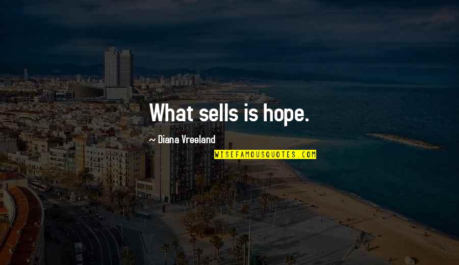 The One Who Got Away Quotes By Diana Vreeland: What sells is hope. The One Who Got Away Quotes By Diana Vreeland: What sells is hope.