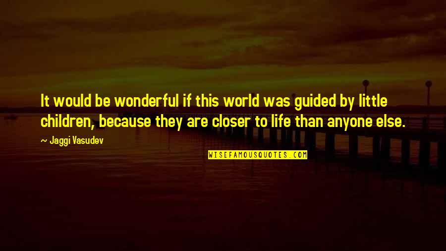 The One Who Got Away Quotes By Jaggi Vasudev: It would be wonderful if this world was