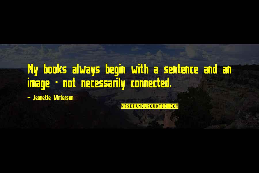 The One Who Got Away Quotes By Jeanette Winterson: My books always begin with a sentence and The One Who Got Away Quotes By Jeanette Winterson: My books always begin with a sentence and