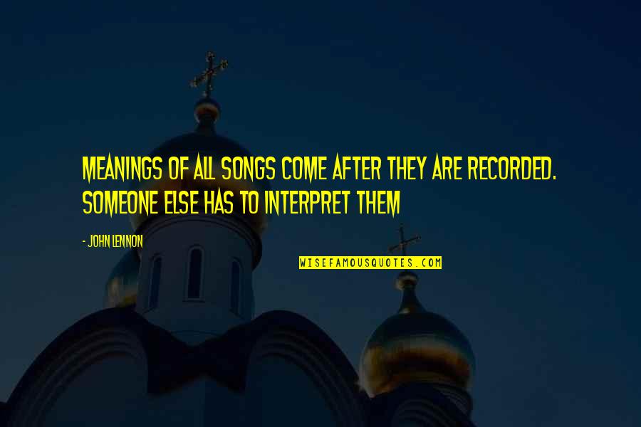 The One Who Got Away Quotes By John Lennon: Meanings of all songs come after they are The One Who Got Away Quotes By John Lennon: Meanings of all songs come after they are