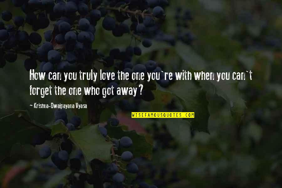 The One Who Got Away Quotes By Krishna-Dwaipayana Vyasa: How can you truly love the one you're The One Who Got Away Quotes By Krishna-Dwaipayana Vyasa: How can you truly love the one you're