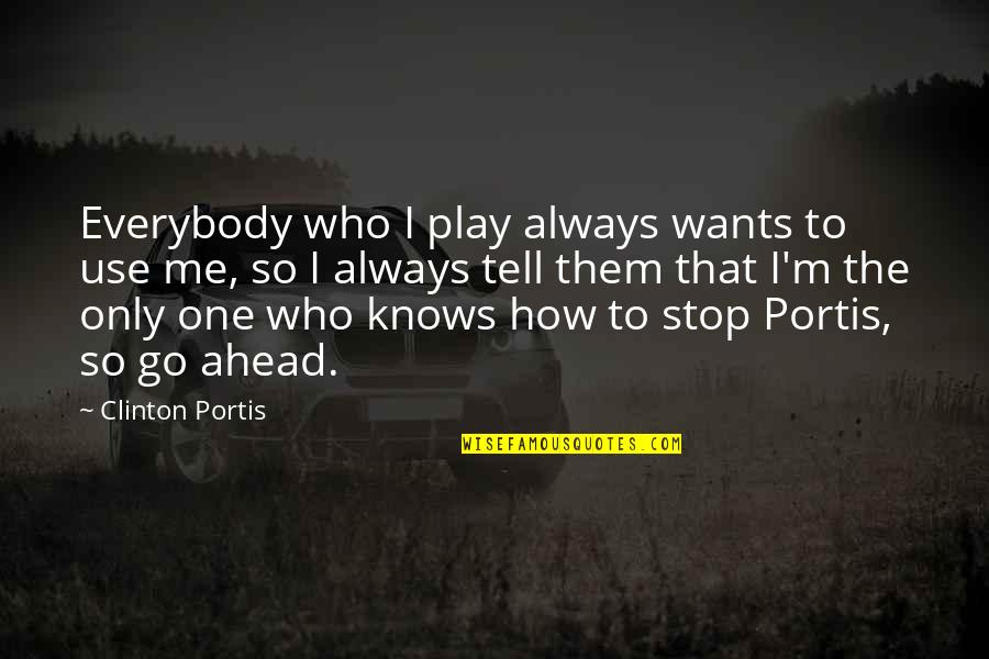 The One Who Knows Me Best Quotes By Clinton Portis: Everybody who I play always wants to use