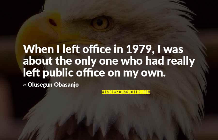 The One Who Left You Quotes By Olusegun Obasanjo: When I left office in 1979, I was