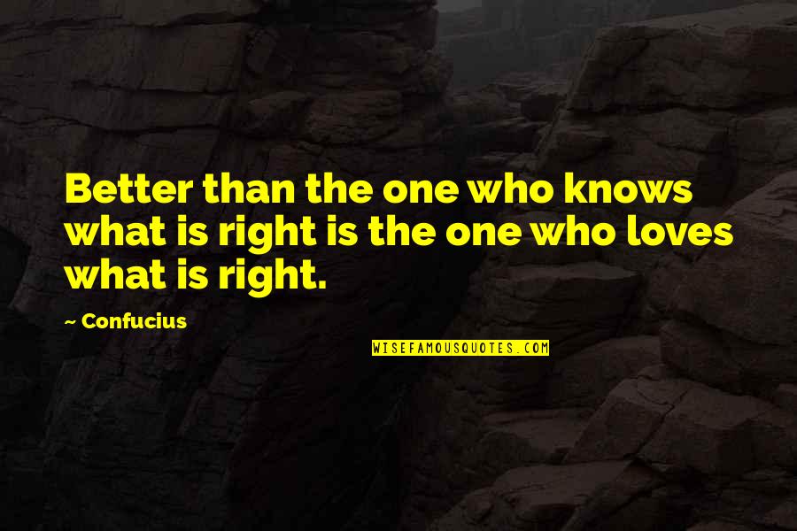 The One Who Loves You Quotes By Confucius: Better than the one who knows what is