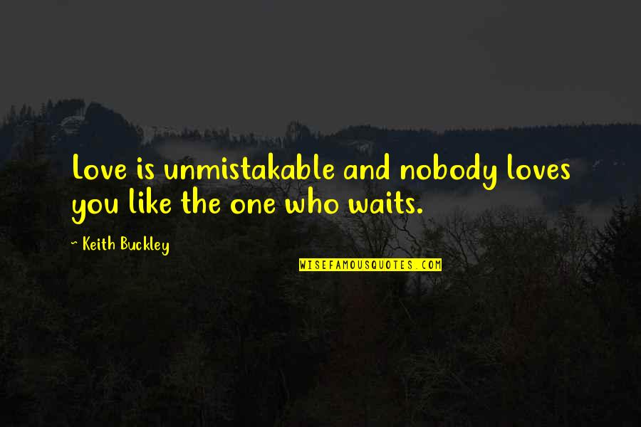 The One Who Loves You Quotes By Keith Buckley: Love is unmistakable and nobody loves you like