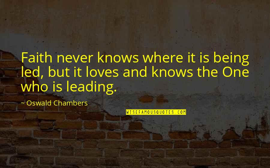 The One Who Loves You Quotes By Oswald Chambers: Faith never knows where it is being led,