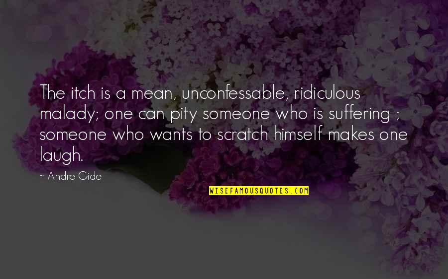 The One Who Makes You Laugh Quotes By Andre Gide: The itch is a mean, unconfessable, ridiculous malady;