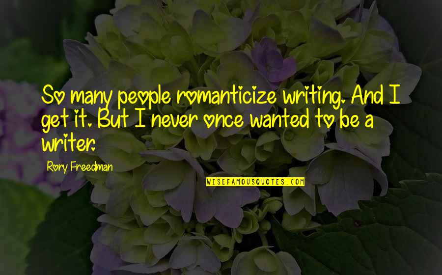 The One Who Makes You Laugh Quotes By Rory Freedman: So many people romanticize writing. And I get