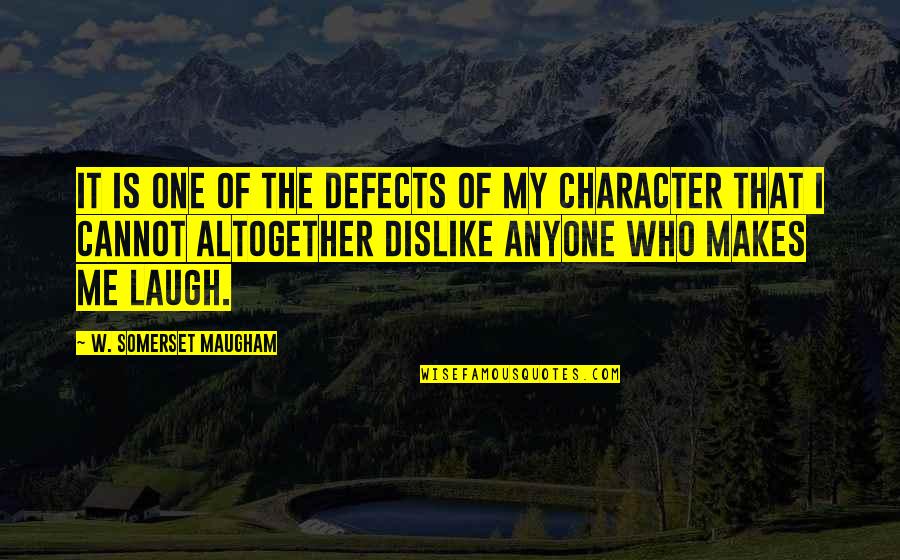 The One Who Makes You Laugh Quotes By W. Somerset Maugham: It is one of the defects of my