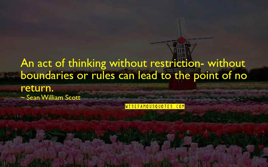 The One Who Makes You Smile Quotes By Sean William Scott: An act of thinking without restriction- without boundaries