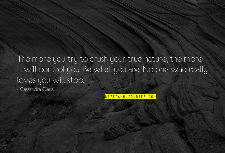The One Who Really Loves You Quotes By Cassandra Clare: The more you try to crush your true