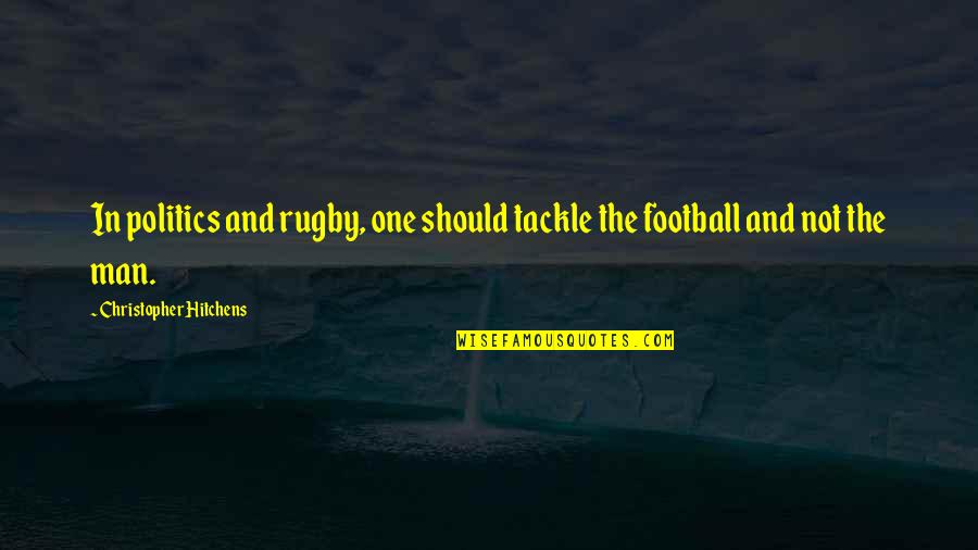 The One With All The Rugby Quotes By Christopher Hitchens: In politics and rugby, one should tackle the