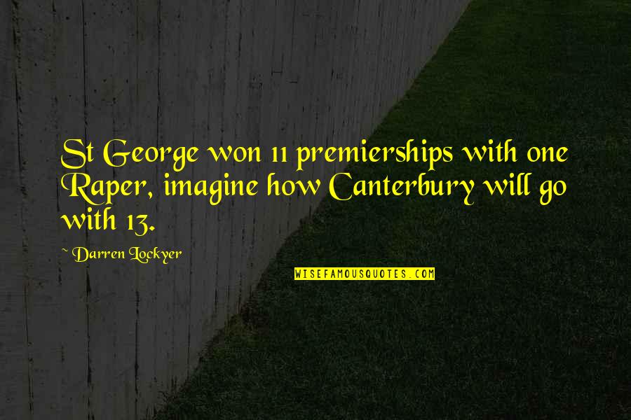 The One With All The Rugby Quotes By Darren Lockyer: St George won 11 premierships with one Raper,