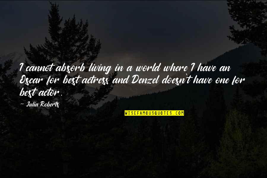 The One You Cannot Have Quotes By Julia Roberts: I cannot absorb living in a world where The One You Cannot Have Quotes By Julia Roberts: I cannot absorb living in a world where