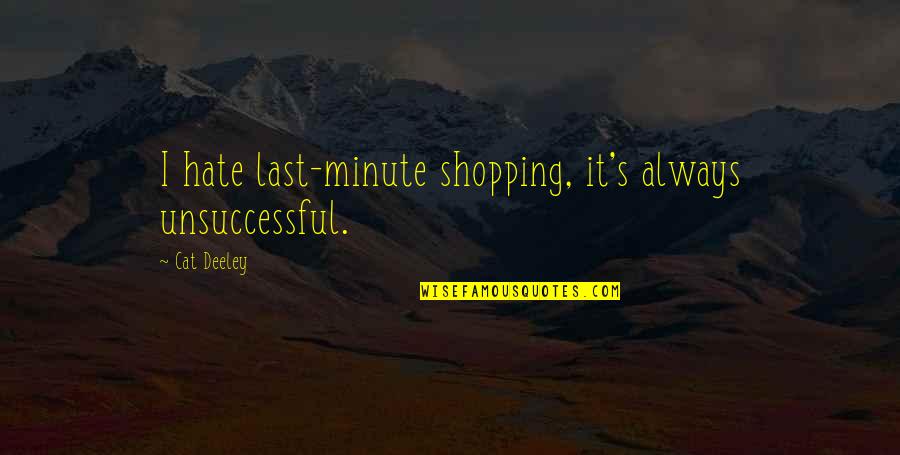 The One You Love Being Far Away Quotes By Cat Deeley: I hate last-minute shopping, it's always unsuccessful.