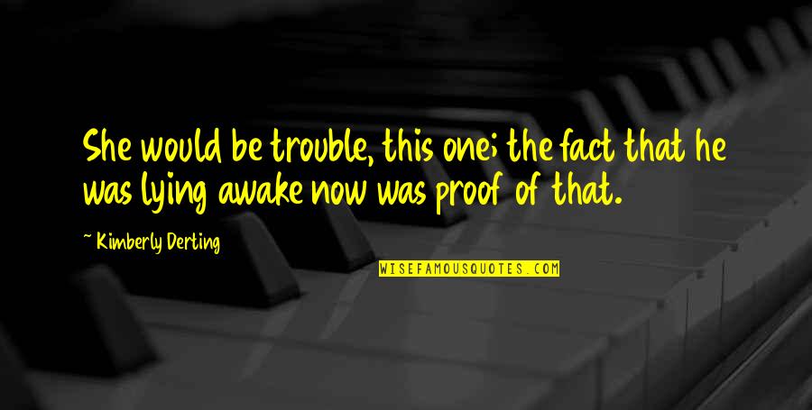 The One You Love Lying Quotes By Kimberly Derting: She would be trouble, this one; the fact