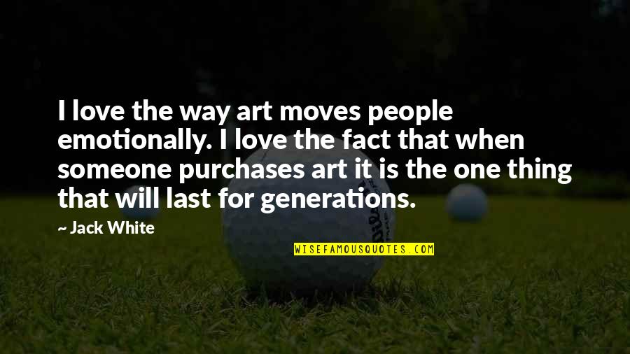 The One You Love Moving On Quotes By Jack White: I love the way art moves people emotionally. The One You Love Moving On Quotes By Jack White: I love the way art moves people emotionally.