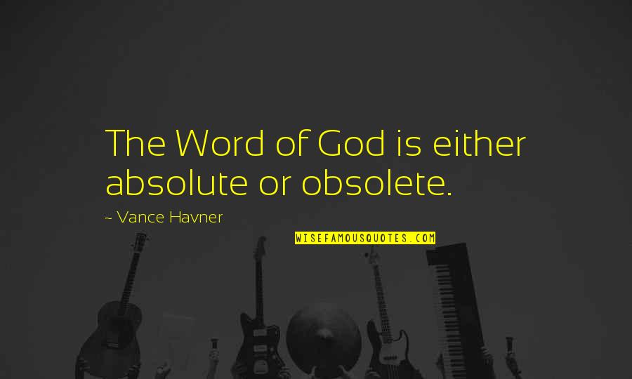 The One You Love Moving On Quotes By Vance Havner: The Word of God is either absolute or The One You Love Moving On Quotes By Vance Havner: The Word of God is either absolute or